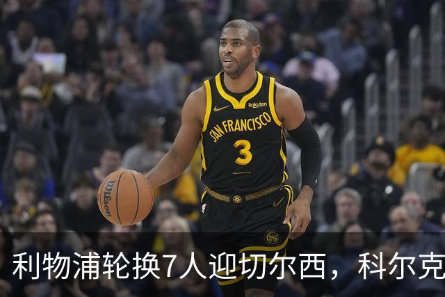 利物浦轮换7人迎切尔西，科尔克兹未入名单