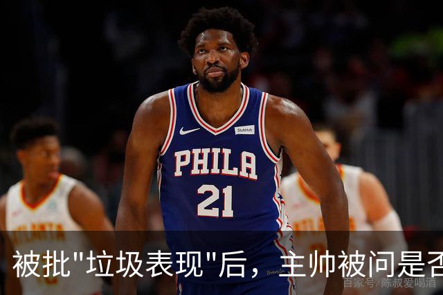 被批"垃圾表现"后，主帅被问是否换四分卫，他只回了一个词